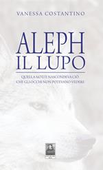 Aleph il lupo. Quella notte nascondeva ciò che gli occhi non potevano vedere