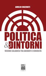 Politica & dintorni. Vicende calabresi tra aneddoti e curiosità