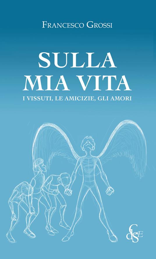 Sulla mia vita. I vissuti, le amicizie, gli amori - Francesco Grossi - copertina