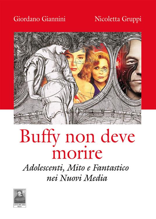 Buffy non deve morire. Adolescenti, mito e fantastico nei nuovi media - Giordano Giannini,Nicoletta Gruppi - copertina