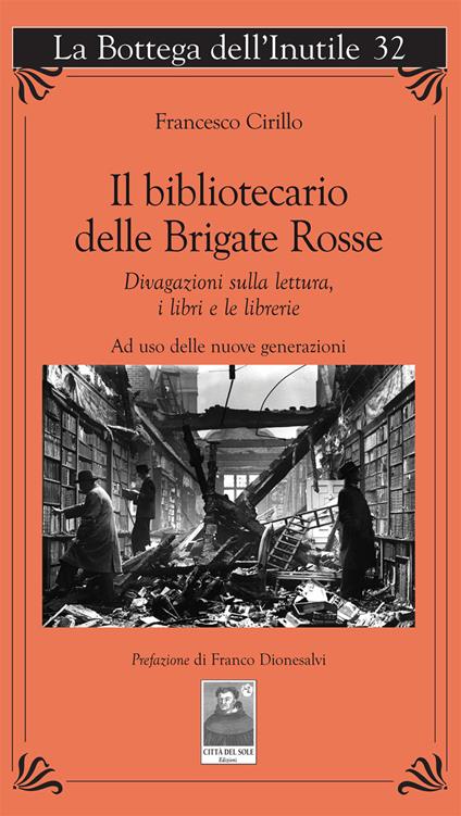 Il bibliotecario delle Brigate Rosse. Divagazioni sulla lettura, i libri e le librerie. Ad uso delle nuove generazioni - Francesco Cirillo - copertina