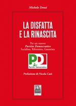 La disfatta e la rinascita. Per un nuovo Partito Democratico socialista, riformista, garantista