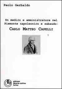 Un medico e amministratore nel Piemonte napoleonico e sabaudo: Carlo Matteo Capelli - Paolo Gerbaldo - copertina