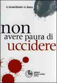 Non avere paura di uccidere! - Giancarlo Umani Ronchi,Antonella Stocco - copertina