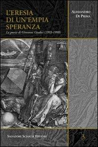 L' eresia di un'empia speranza. La poesia di Giovanni Giudici (1993-1999) - Alessandro Di Prima - copertina