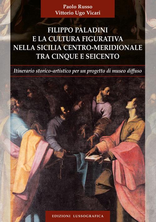 Filippo Paladini e la cultura figurativa nella Sicilia centro meridionale tra cinque e seicento - Paolo Russo,Vittorio U. Vicari - copertina