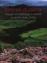 Itinerari di pietra. Viaggio tra paesaggi e castelli al centro della Sicilia