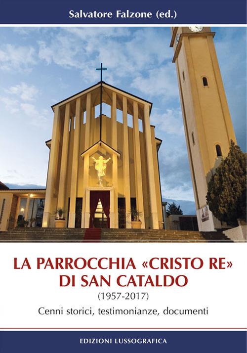 La parrocchia «Cristo Re» di San Cataldo (1957-2017). Cenni storici, testimonianze, documenti. Nuova ediz. - Salvatore Falzone - copertina