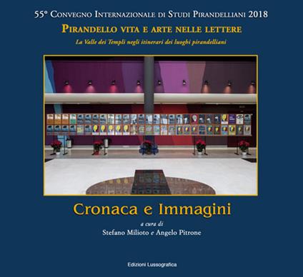 Cronaca e immagini. 55° Convegno Internazionale di Studi Pirandelliani 2018 - Pirandello vita e arte nelle lettere. La Valle dei Templi negli itinerari dei luoghi pirandelliani. Nuova ediz. - copertina