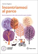 Incontriamoci al parco. Storie ed esperienze nella verde cornice di un parco cittadino. Con e-book. Con espansione online