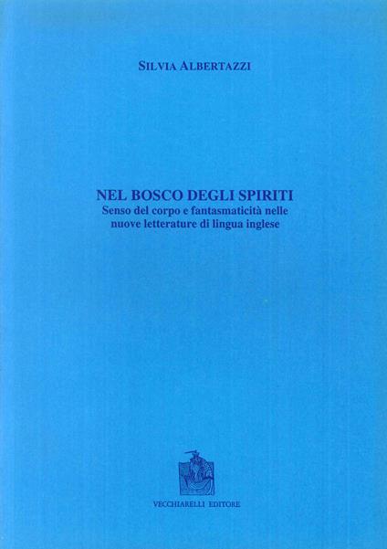 Il bosco degli spiriti. Senso del corpo e fantasmaticità nelle nuove letterature di lingua inglese - Silvia Albertazzi - copertina