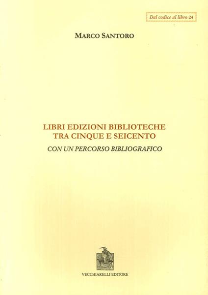 Libri, edizioni, biblioteche fra Cinque e Seicento. Con un percorso bibliografico - Marco Santoro - copertina