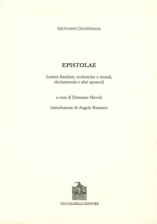 Epistolae, lettere familiari, scolastiche o morali, declamatorie e altri opuscoli. Testo latino e italiano - Giovanni Giustiniani - copertina