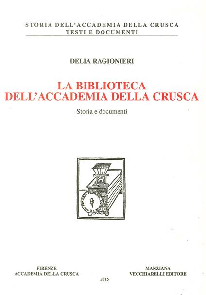 La biblioteca dell'Accademia della Crusca. Storia e documenti - Delia Ragionieri - copertina