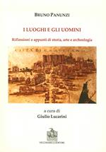 I luoghi e gli uomini. Riflessioni e appunti di storia, arte e archeologia