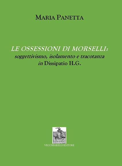 Le ossessioni di Morselli. Soggettivismo, isolamento e tracotanza in Dissipatio H.G - M. Panetta - copertina