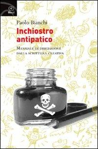 Inchiostro antipatico. Manuale di dissuasione dalla scrittura creativa - Paolo Bianchi - 2