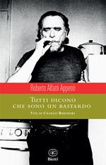 Tutti dicono che sono un bastardo. Vita di Charles Bukowski