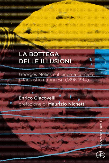 La bottega delle illusioni. Georges Méliès e il cinema comico e fantastico francese (1896-1914) - Enrico Giacovelli - copertina