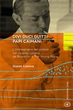 Divi duci guitti papi caimani. L'immaginario del potere nel cinema italiano, da Rossellini a «The young pope»