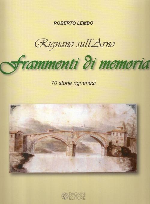 Rignano sull'Arno. Frammenti di memoria. 70 storie rignanesi - Roberto Lembo - copertina