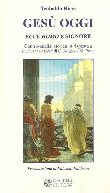 Gesù oggi ecce homo e signore. Contro-analisi storica in risposta a «Inchiesta su Gesù» di C. Augias e M. Pesce - Teobaldo Ricci - copertina