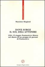 Dove sorge il sol dell'avvenire. 1964. Il viaggio Pontassieve-Mosca nel diario di un gruppo di giovani di Pontassieve