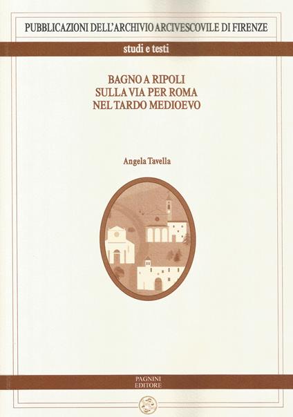 Bagno a Ripoli sulla via per Roma nel tardo Medioevo - Angela Tavella - copertina