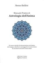 Manuale pratico di astrologia dell'anima. Un nuovo metodo di interpretazione astrologica che insegna a decifrare i messaggi che la nostra anima ha racchiuso nel nostro tema natale