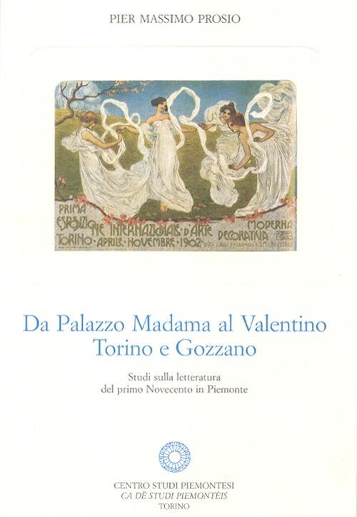 Da Palazzo Madama al Valentino. Torino e Gozzano. Studi sulla letteratura del primo Novecento in Piemonte - Pier Massimo Prosio - copertina