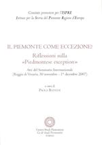 Il Piemonte come eccezione? Riflessioni sulla «Piedmontese exception». Atti del Seminario internazionale (Reggia di Venaria, 30 Novembre-1 Dicembre 2007)