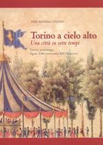 Torino a cielo alto. Una città in sette tempi. Eventi personaggi figure della letteratura dell'Ottocento