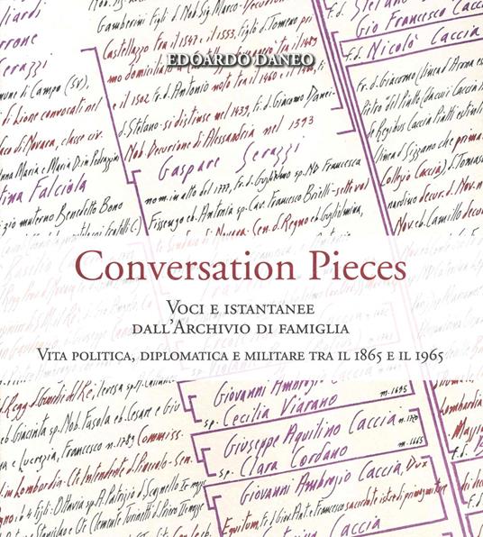 Conversation pieces. Voci e istantanee dall'Archivio di famiglia. Vita politica, diplomatica e militare tra il 1865 e il 1965. Ediz. illustrata - Edoardo Daneo - copertina