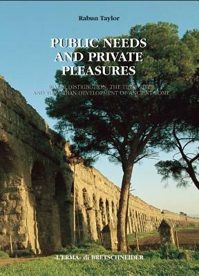 Public needs and private pleasures. Water distribution, the Tiber river and the urban development of ancient Rome - Rabun Taylor - copertina