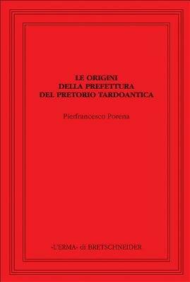 Le origini della prefettura. Del pretorio tardoantica - Pierfrancesco Porena - copertina