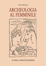 Archeologia al femminile. Il cammino delle donne nella disciplina archeologica attraverso le figure di otto archeologhe classiche vissute dalla metà dell'Ottocento..