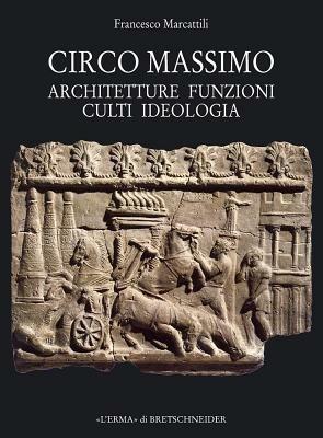 Circo Massimo. Architetture, funzioni, culti, ideologia - Francesco Marcattili - copertina