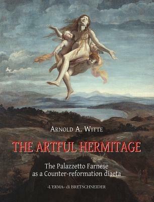 The artful hermitage. The Palazzetto Farnese as a counterreformation diaeta - Arnold A. Witte - copertina