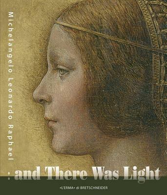 And there was light. Michelangelo, Leonardo, Raphael. The Masters of the Renaissance, seen in a new light. Ediz. illustrata - copertina