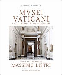 Musei vaticani. Le collezioni di marmi antichi nella fotografia di Massimo Listri - Antonio Paolucci,Rosanna Di Pinto - copertina