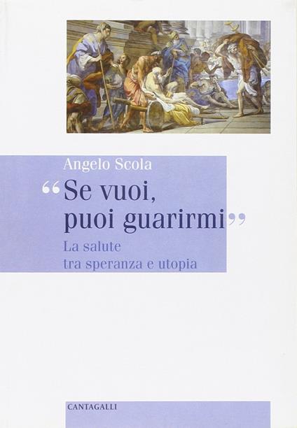 Se vuoi, puoi guarirmi. La salute tra speranza e utopia - Angelo Scola - copertina