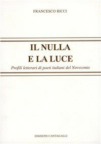 Il nulla e la luce. Profili letterari di poeti italiani del '900 - Francesco Ricci - copertina