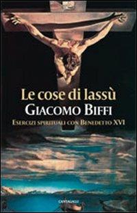 Le cose di lassù. Esercizi spirituali con Benedetto XVI - Giacomo Biffi - copertina