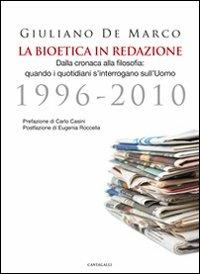 La bioetica in redazione. Dalla cronaca alla filosofia. Quando i quotidiani s'interrogano sull'uomo (1996-2010) - Giuliano De Marco - copertina