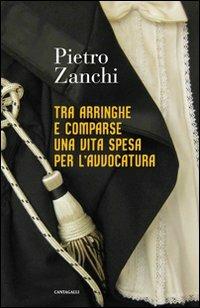 Tra arringhe e comparse una vita spesa per l'avvocatura - Pietro Zanchi - copertina