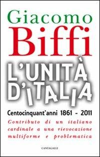 L' Unità d'Italia. Centocinquant'anni 1861-2011. Contributo di un italiano cardinale a una rievocazione multiforme e problematica - Giacomo Biffi - copertina