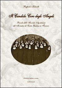 Il candido coro degli angeli. Ricordo delle monache agostiniane del Monastero di Santa Giustina in Ferrara - Raffaele Talmelli - copertina