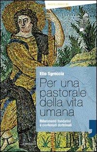 Per una pastorale della vita umana. Riferimenti fondativi e contenuti dottrinali - Elio Sgreccia - copertina