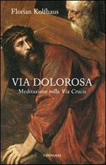 Via dolorosa. Meditazione sulla Via Crucis