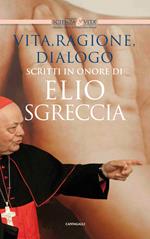 Vita, ragione, dialogo. Scritti in onore di Elio Sgreccia